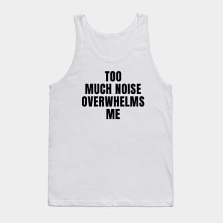 Too Much Noise Overwhelms Me Tank Top